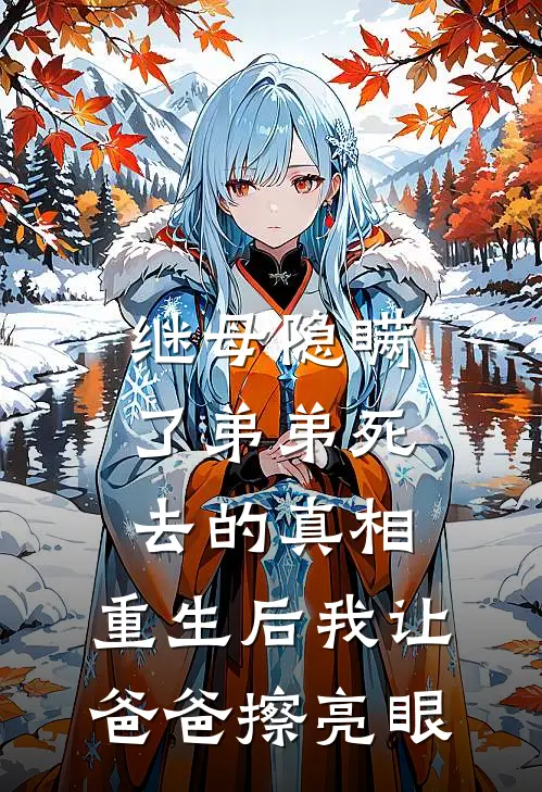继母隐瞒了弟弟死去的真相，重生后我让爸爸擦亮眼