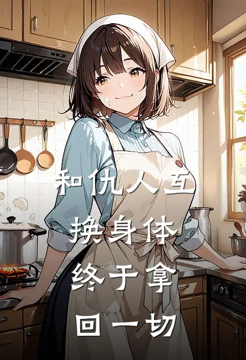 和仇人互换身体，终于拿回一切