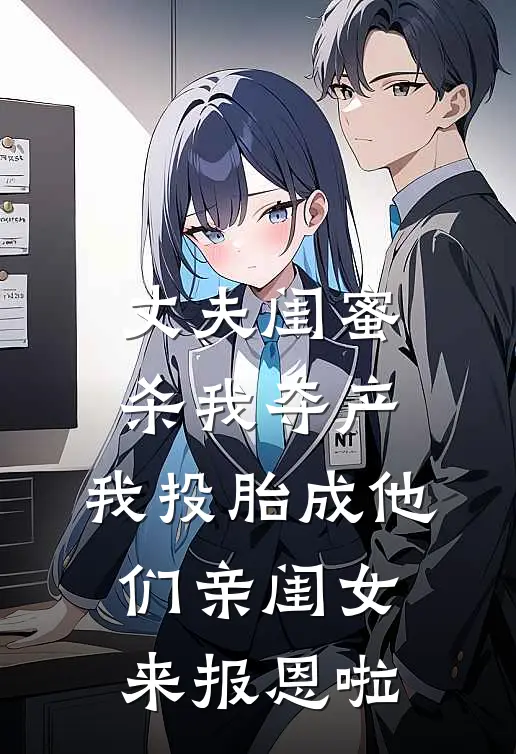 丈夫闺蜜杀我夺产，我投胎成他们亲闺女来报恩啦