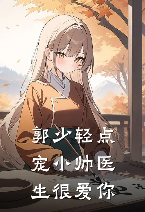 郭少轻点宠小帅医生很爱你