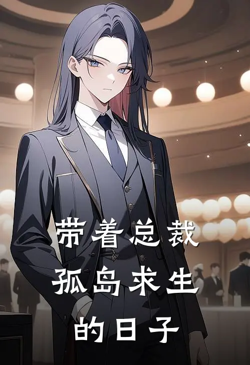 带着总裁孤岛求生的日子叶羽江雪免费小说全文阅读_免费小说在线阅读带着总裁孤岛求生的日子叶羽江雪