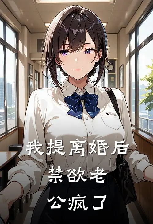 我提离婚后，禁欲老公疯了