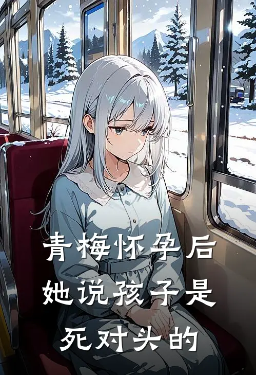 青梅怀孕后，她说孩子是死对头的