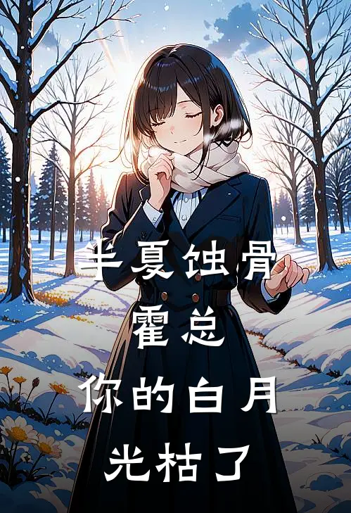 半夏蚀骨，霍总，你的白月光枯了