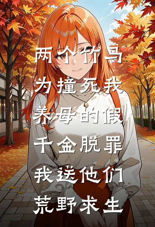 两个竹马为撞死我养母的假千金脱罪，我送他们荒野求生